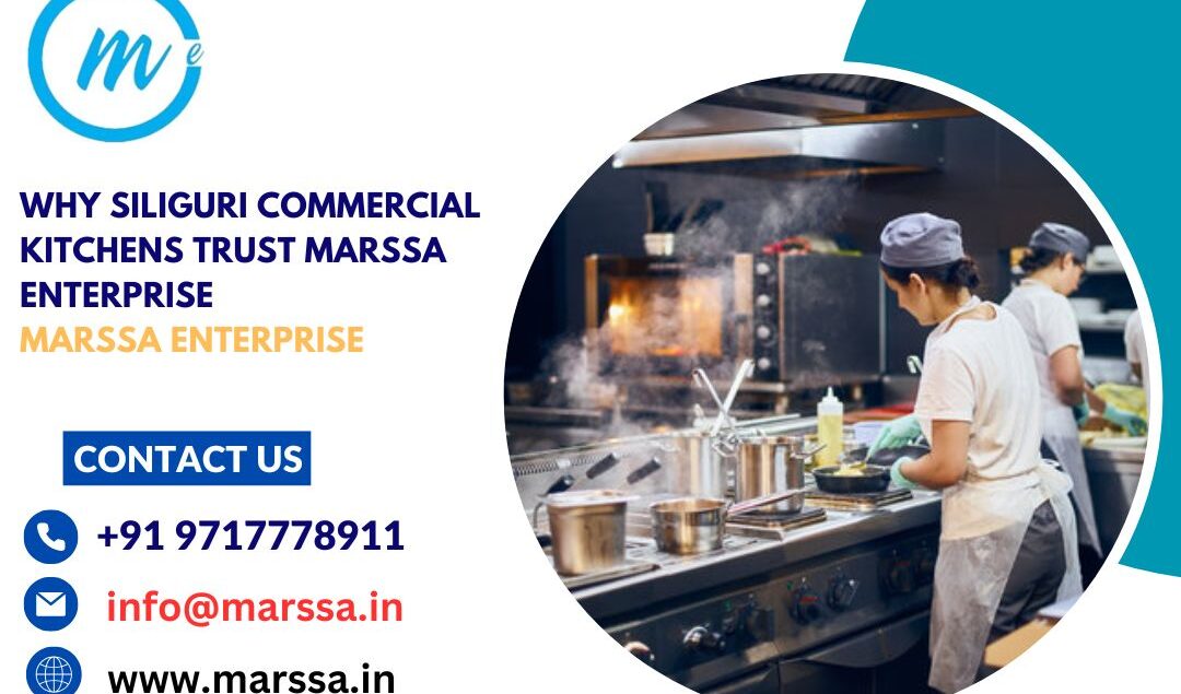 Why Siliguri Commercial Kitchens Trust Marssa Enterprise Marssa Enterprise